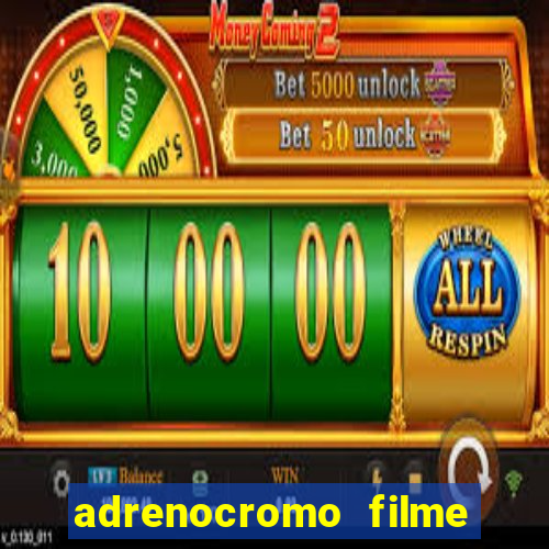 adrenocromo filme completo dublado